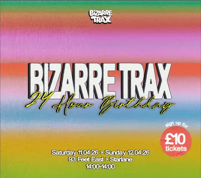 Bizarre Trax 24 Hour Bday Bizarre Trax 24 Hour Bday - EDM event at 93 Feet East > Star Lane in London