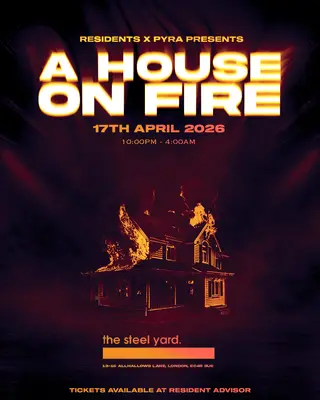Pyra x Residents presents: A House on Fire at The Steel Yard