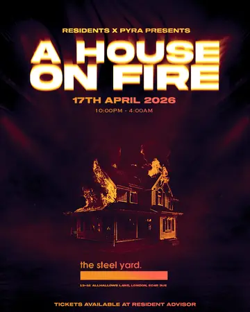 Pyra x Residents presents: A House on Fire at The Steel Yard Pyra x Residents presents: A House on Fire at The Steel Yard