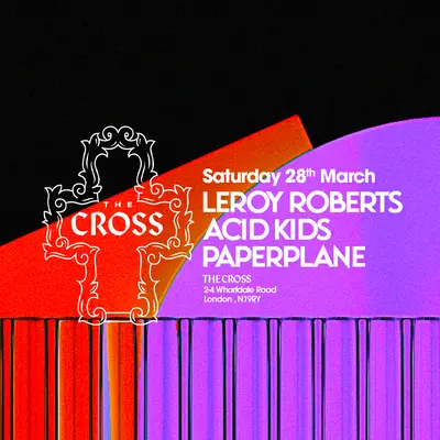 The Cross with Leroy Roberts, Acid Kids & Paperplane - EDM event at The Cross in London