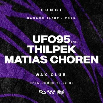 FUNGI pres. UFO95 (live), Thilpek & MATIAS CHOREN x WAX CLUB at TBA FUNGI pres. UFO95 (live), Thilpek & MATIAS CHOREN x WAX CLUB at TBA