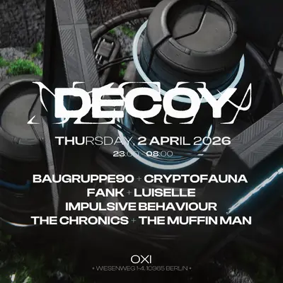 [EASTER WEEKEND] DECOY with BAUGRUPPE90, The Chronics, Cryptofauna, The Muffin Man & MORE - EDM event at OXI in Berlin
