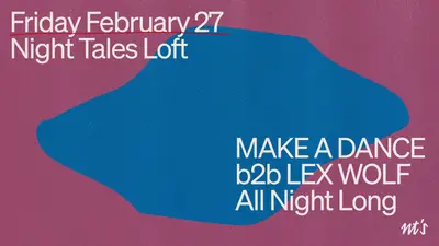 NT's Loft: Make A Dance & LEX WOLF [All Night Long] - EDM event at Night Tales Loft in London