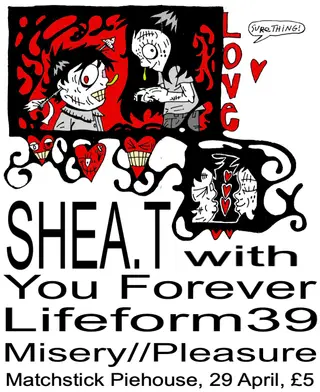 Shea. T with You Forever, Lifeform39, Misery//Pleasure at Matchstick Piehouse Shea. T with You Forever, Lifeform39, Misery//Pleasure at Matchstick Piehouse