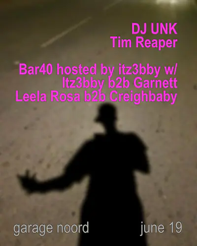 dj Unk, Tim Reaper + bar40 hosted by ITZ3BBY with ITZ3BBY b2b Garnett, Leela Rosa b2b Creighbab - EDM event at Garage Noord in Amsterdam