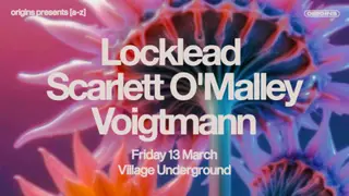 Origins: Locklead, Scarlett O'Malley & Voigtmann at Village Underground