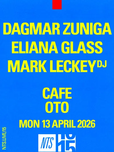 Dagmar Zuniga, Eliana Glass, Mark Leckey (NTS 15) - EDM event at Cafe OTO in London