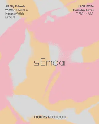 Hours London: sEmoa at All My Friends Hours London: sEmoa at All My Friends