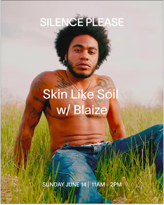 Skin Like Soil with BLAIZE at Silence Please Skin Like Soil with BLAIZE at Silence Please