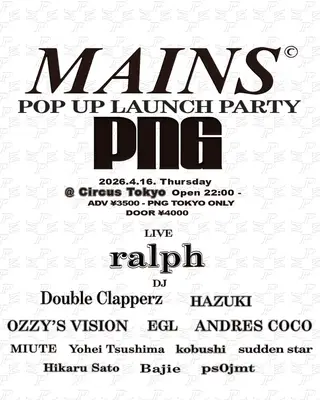 PNG × MAINS POP UP LAUNCH PARTY at Circus Tokyo PNG × MAINS POP UP LAUNCH PARTY at Circus Tokyo