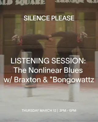 LISTENING SESSION: The Nonlinear Blues with Braxton & *Bongowattz at Silence Please