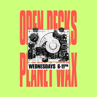 OPEN DECKS at Planet Wax