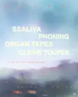 Ssaliva, Organ Tapes, Phoning, Cliché Toupee - live thumbnail Ssaliva, Organ Tapes, Phoning, Cliché Toupee - live thumbnail