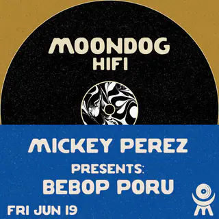 Mickey Pérez presents: Bebop Porú at Moondog Hifi Mickey Pérez presents: Bebop Porú at Moondog Hifi