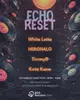 Echo Reset: White Latte, HEROHALO, TimmyD, Kota Kano