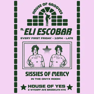 HOUSE OF GROOVES: Eli Escobar All Night + Sissies of Mercy at House of Yes HOUSE OF GROOVES: Eli Escobar All Night + Sissies of Mercy at House of Yes