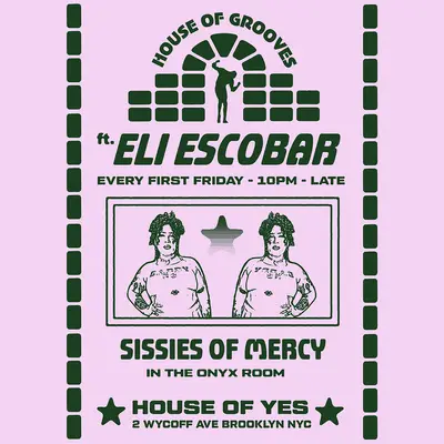 HOUSE OF GROOVES: Eli Escobar All Night + Sissies of Mercy - EDM event at House of Yes in New York