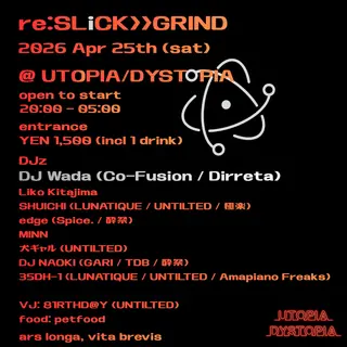 re:SLiCK>>GRIND at UTOPIA / DYSTOPIA re:SLiCK>>GRIND at UTOPIA / DYSTOPIA