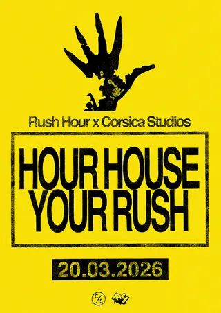 Hour House. Your Rush at Corsica Studios Hour House. Your Rush at Corsica Studios