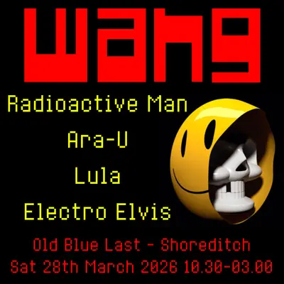 WANG: Radioactive Man + ARA-U + Lula + Electro Elvis WANG: Radioactive Man + ARA-U + Lula + Electro Elvis - EDM event at The Old Blue Last in London