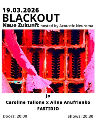 Blackout hosted by Acoustic Neuroma at Neue Zukunft Blackout hosted by Acoustic Neuroma at Neue Zukunft
