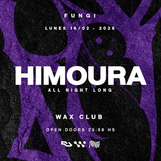 FUNGI pres. HIMOURA ALL NIGHT LONG x WAX CLUB at TBA