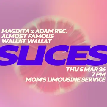 SLICES - Almost Famous, MagDita, ADAM REC., Wallat Wallat at Mom's Limousine Service SLICES - Almost Famous, MagDita, ADAM REC., Wallat Wallat at Mom's Limousine Service
