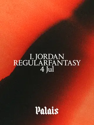 Palais: I. JORDAN & Regularfantasy at Palais Palais: I. JORDAN & Regularfantasy at Palais
