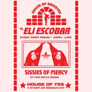 HOUSE OF GROOVES: Eli Escobar All Night + Sissies of Mercy at House of Yes HOUSE OF GROOVES: Eli Escobar All Night + Sissies of Mercy at House of Yes