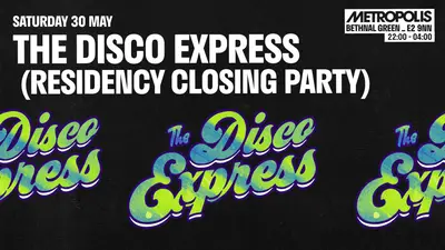 The Disco Express (Residency Closing Party) The Disco Express (Residency Closing Party) - EDM event at Metropolis in London