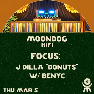 FOCUS: J DILLA 'DONUTS' W/ Benyc at Moondog Hifi