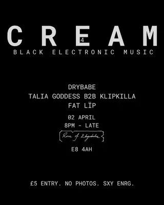 CREAM at TBA - Club Roses, 578 Kingsland Rd, London E8 4AH CREAM at TBA - Club Roses, 578 Kingsland Rd, London E8 4AH