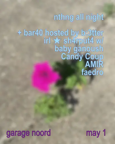 nthng all night + bar40 by b:3tter irl ★ sh4rput4 with baby ganoush, Candy Coup, AMIR, Faedro - EDM event at Garage Noord in Amsterdam