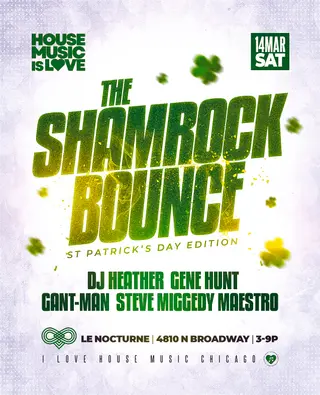 The Shamrock Bounce. A St. Patrick's House Music Day Party at Le Nocturne The Shamrock Bounce. A St. Patrick's House Music Day Party at Le Nocturne