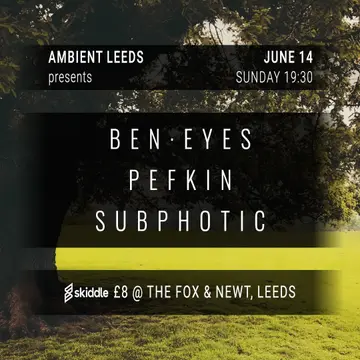 Ambient Leeds: Ben Eyes // Pefkin // Subphotic at The Fox & Newt Pub Ambient Leeds: Ben Eyes // Pefkin // Subphotic at The Fox & Newt Pub