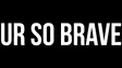 UR SO BRAVE thumbnail UR SO BRAVE thumbnail