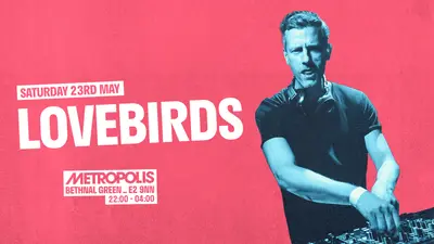 Lovebirds (Extended Set) Lovebirds (Extended Set) - EDM event at Metropolis in London