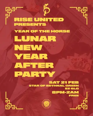 Rise United presents: Year of the Horse, Lunar New Year Afterparty at Star of Bethnal Green Rise United presents: Year of the Horse, Lunar New Year Afterparty at Star of Bethnal Green