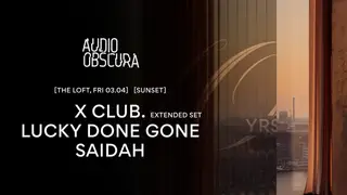 Audio Obscura at The Loft with X CLUB. [extended], Lucky Done Gone & SAIDAH at The Loft Amsterdam