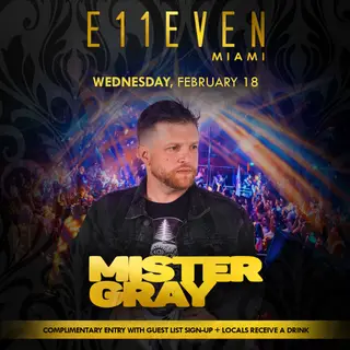 Mister Gray at E11EVEN at E11EVEN MIAMI