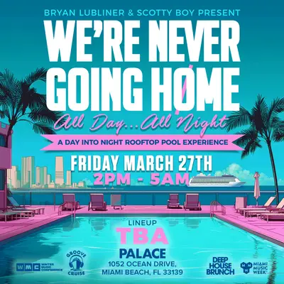 We're Never Going Home - Miami Music Week - EDM event at Palace Bar in Miami