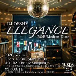 DJ OSSHY presents ELEGANCE at DJ Bar Bridge Shinjuku