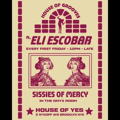 HOUSE OF GROOVES: Eli Escobar All Night + Sissies of Mercy - EDM event at House of Yes in New York