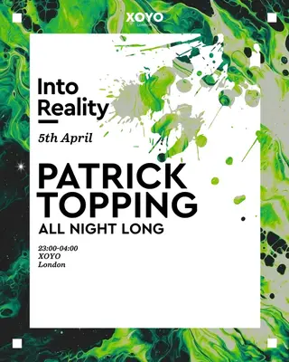 Into Reality: Patrick Topping [All Night long] at XOYO