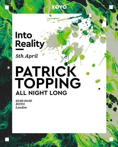 Into Reality: Patrick Topping [All Night long] - EDM event at XOYO in London