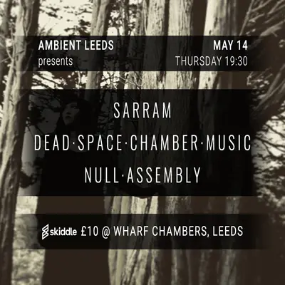 Ambient Leeds: SARRAM // Dead Space Chamber Music // Null Assembly - EDM event at Wharf Chambers in Leeds