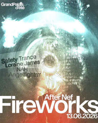 After Nef FIREWORKS: Safety Trance, Loraine James, NAH & Angelfightrrr - EDM event at Grand Palais in Paris