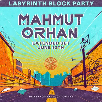 Labyrinth Block Party: Mahmut Orhan extended set Labyrinth Block Party: Mahmut Orhan extended set - EDM event at TBA - EAST LONDON in London