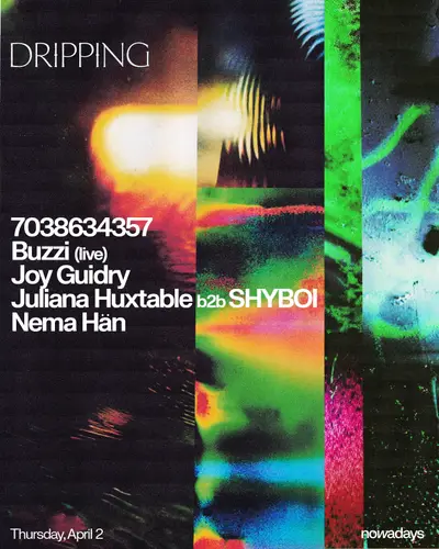 Dripping: 7038634357, Buzzi (live), Joy Guidry, Juliana Huxtable b2b Shyboi, Nema Hän Dripping: 7038634357, Buzzi (live), Joy Guidry, Juliana Huxtable b2b Shyboi, Nema Hän - EDM event at Nowadays in New York