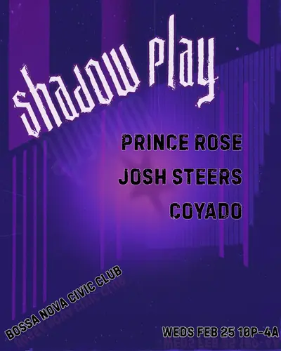 Shadow Play with Prince Rose, Josh Steers, Coyado Shadow Play with Prince Rose, Josh Steers, Coyado - EDM event at Bossa Nova Civic Club in New York